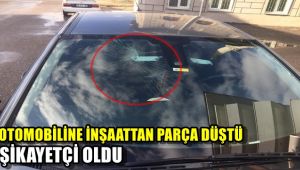 Otomobiline inşaattan parça düştü şikayetçi oldu