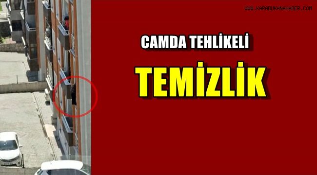 Camda tehlikeli temizlik