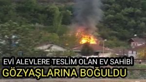 Evi alevlere teslim olan ev sahibi gözyaşlarına boğuldu