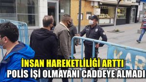 İnsan hareketliliği arttı, polis işi olmayanları caddeye almadı