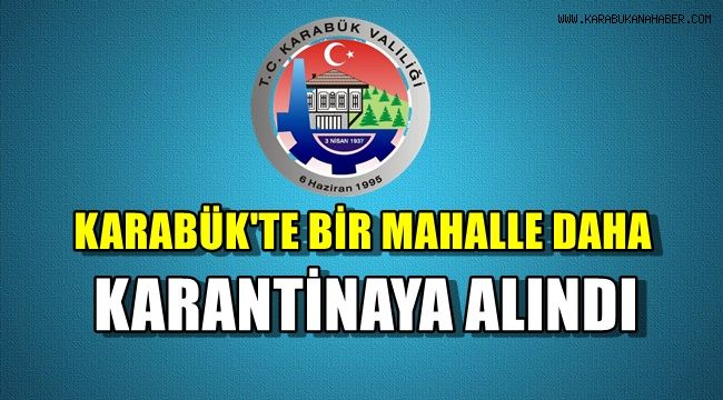 Karabük'te bir mahalle daha karantinaya alındı