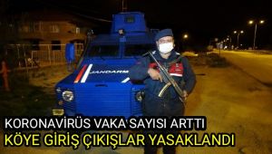 Korona virüs vakaları arttı, köye giriş çıkışlar sınırlandırıldı