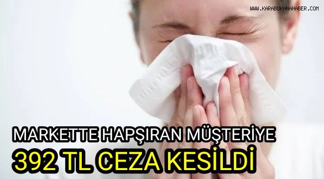 Markette hapşıran müşteriye 392 TL ceza kesildi