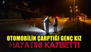 otomobilin çarptığı genç kız hayatını kaybetti