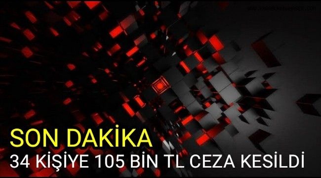 Son dakika : Karabük'te 34 kişiye 105 bin lira ceza kesildi