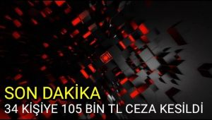 Son dakika : Karabük'te 34 kişiye 105 bin lira ceza kesildi