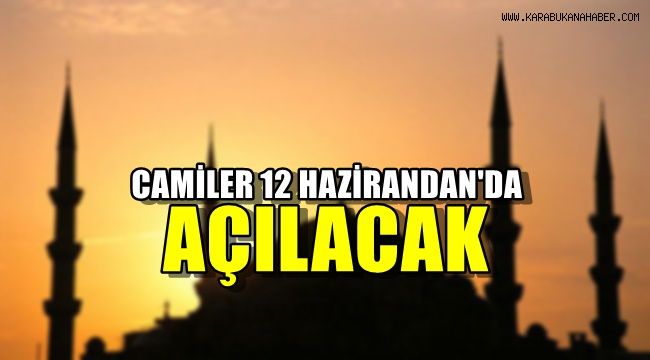 Camiler 12 Haziran'da açılacak