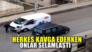 Herkes kavga ederken onlar selamlaştı
