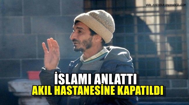 İslamı anlattı akıl hastanesine kapatıldı