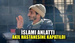 İslamı anlattı akıl hastanesine kapatıldı