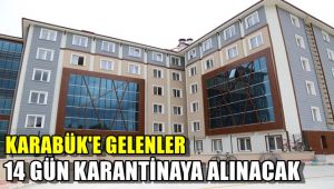 Karabük'e gelenler 14 gün karantinaya alınacak