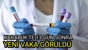 Karabük'te 13 gün sonra pozitif vaka görüldü