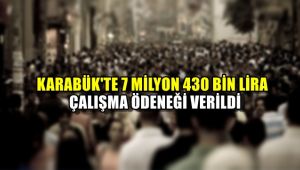 Karabük'te 7 milyon 430 bin lira kısa çalışma ödeneği verildi