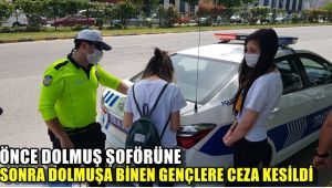 Önce dolmuş sürücüsüne, sonra dolmuşa binen gençlere ceza kesildi