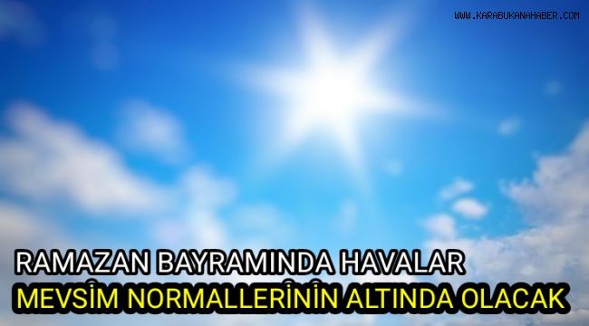 Ramazan Bayramı'nda havalar mevsim normallerinin altında olacak