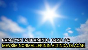 Ramazan Bayramı'nda havalar mevsim normallerinin altında olacak