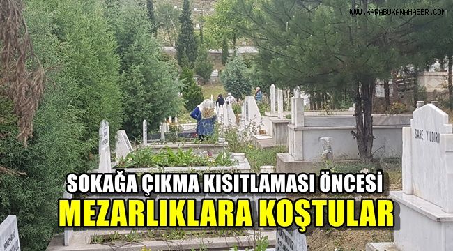 Sokağa çıkma kısıtlaması öncesi mezarlıklara koştular