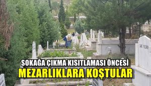 Sokağa çıkma kısıtlaması öncesi mezarlıklara koştular