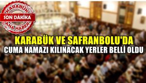 Son Dakika: Karabük ve Safranbolu'da Cuma namazı kılınacak yerler belli oldu
