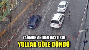 Yağmur aniden bastırdı, yollar göle döndü