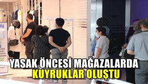 Yasak öncesi mağazalarda kuyruklar oluştu
