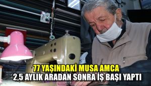 77 yaşındaki Musa amca 2.5 aylık aradan sonra iş başı yaptı
