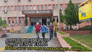 Adliyeden kaçan zanlıda virüs tespit edildi temas eden hakim, savcı ve polisler ev karantinasına alındı