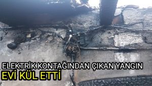 Elektrik kontağından çıkan yangın evi kül etti