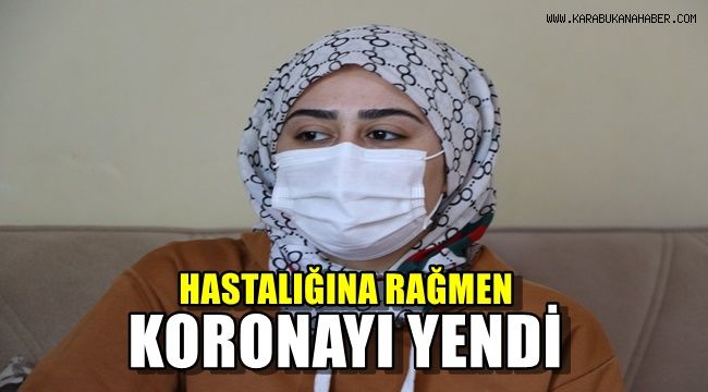 Hastalığına rağmen koronayı yendi