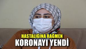 Hastalığına rağmen koronayı yendi