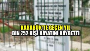Karabük'te geçen yıl bin 752 kişi hayatını kaybetti