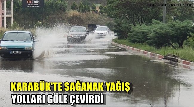 Karabük'te sağanak yağış yolları göle çevirdi