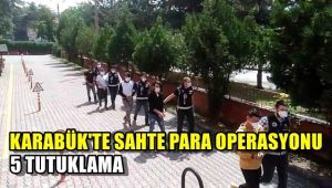 Karabük'te sahte para operasyonunda 5 tutuklama