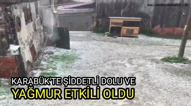 Karabük'te şiddetli dolu ve yağmur etkili oldu