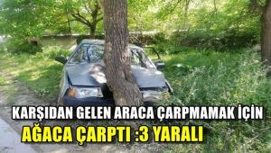 Karşıdan gelen araca çarpmamak için ağaca çarptı : 3 yaralı