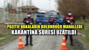 Pozitif vakaların bulunduğu mahallede karantina süresi uzatıldı