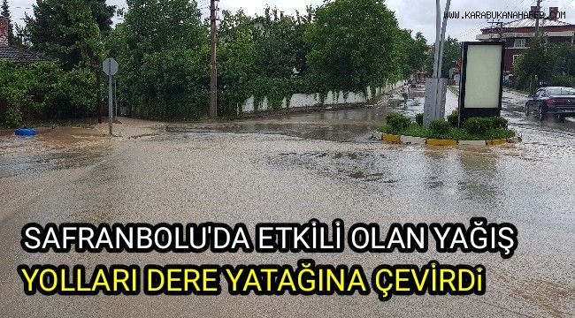 Safranbolu'da etkili olan sağanak yağmur yolları dere yatağına çevirdi