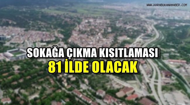 Sokağa çıkma kısıtlaması 81 ilde olacak