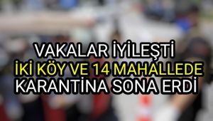 Vakalar iyileşti, iki köy ve 14 mahallede karantina sona erdi