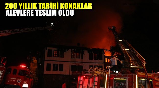 200 yıllık tarihi konaklar alevlere teslim oldu