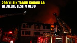 200 yıllık tarihi konaklar alevlere teslim oldu