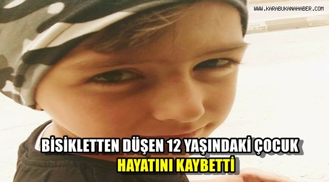 Bisikletten düşen 12 yaşındaki çocuk hayatını kaybetti
