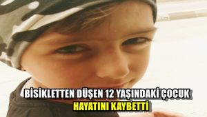 Bisikletten düşen 12 yaşındaki çocuk hayatını kaybetti