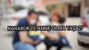 Karabük'te anne olma yaşı 27