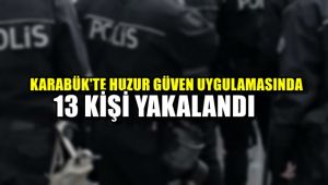 Karabük'te 'Huzur ve Güven' uygulamasında 13 kişi yakalandı