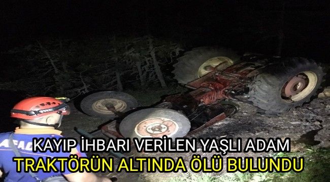 Kayıp ihbarı verilen yaşlı adam traktörün altında ölü olarak bulundu