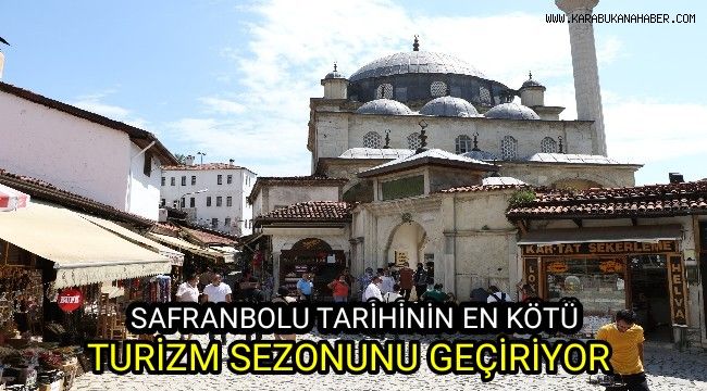 Safranbolu'da tarihinin en kötü turizm sezonu yaşanıyor