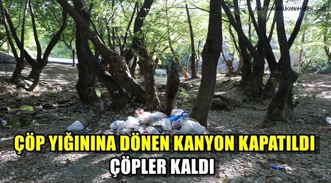 Çöp yığınına dönen kanyonu kapattılar çöpler kaldı