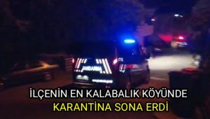 İlçenin en kalabalık köyünde karantina sona erdi