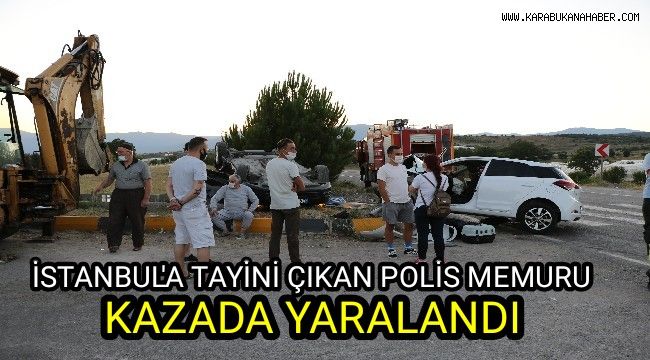 İstanbul'a tayini çıkan polis memuru kazada yaralandı